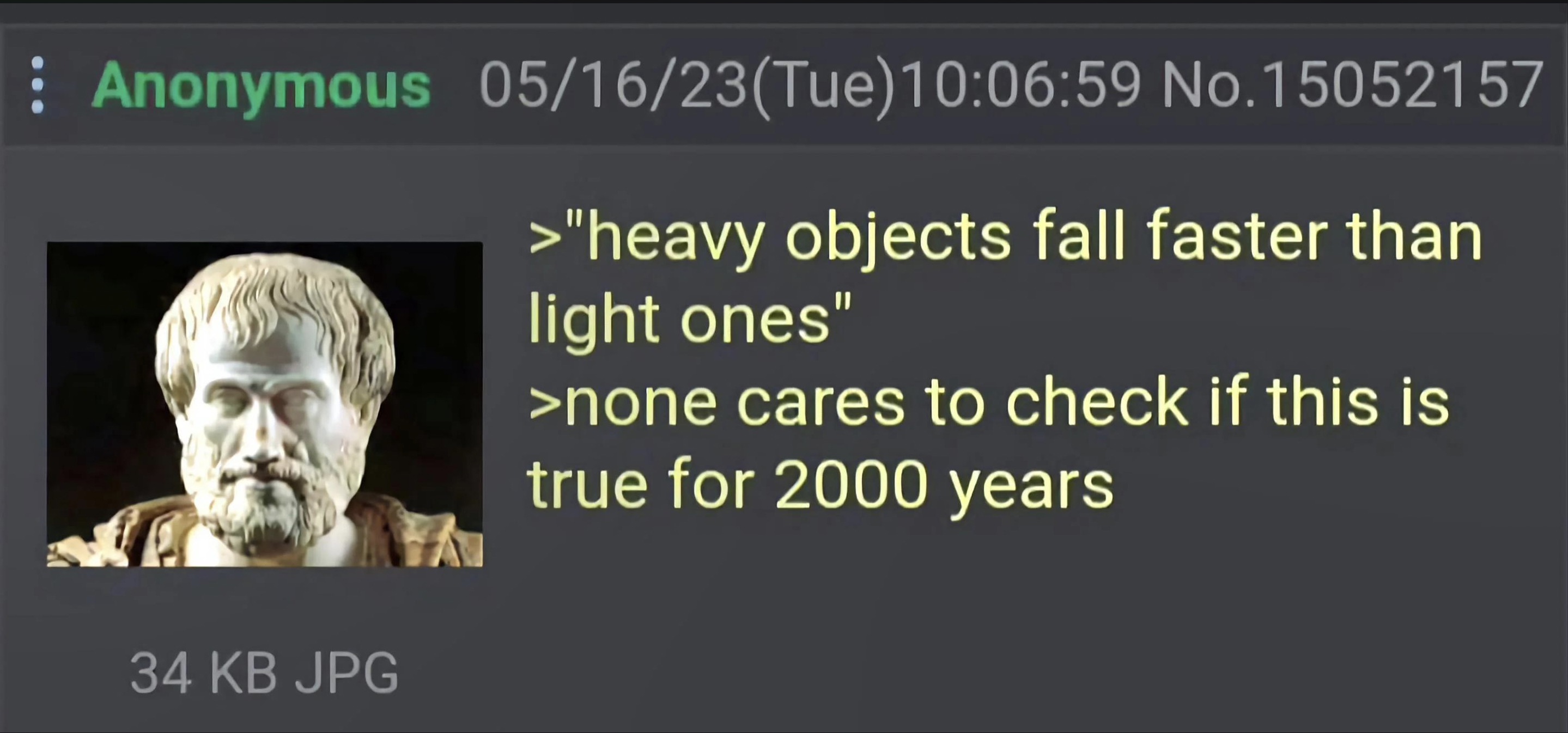 Meme - Anonymous 051623Tue59 No.15052157 >"heavy objects fall faster than light ones" >none cares to check if this is true for 2000 years 34 Kb Jpg