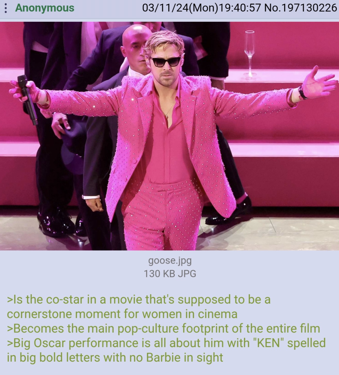 oscars 2024 ryan gosling - Anonymous 031124Mon 57 No.197130226 goose.jpg 130 Kb Jpg >Is the costar in a movie that's supposed to be a cornerstone moment for women in cinema >Becomes the main popculture footprint of the entire film >Big Oscar performance i