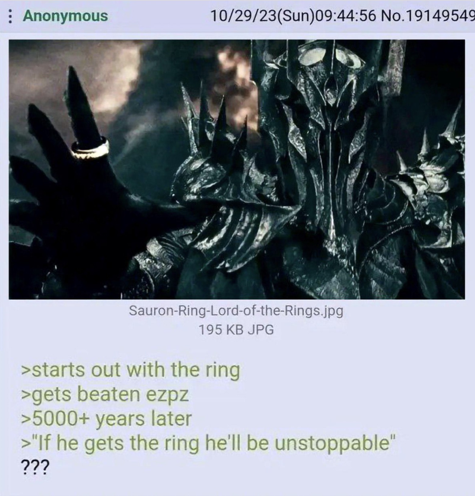 sauron best villain - Anonymous 102923Sun56 No.19149549 SauronRingLordoftheRings.jpg 195 Kb Jpg >starts out with the ring >gets beaten ezpz >5000 years later >"If he gets the ring he'll be unstoppable" ???