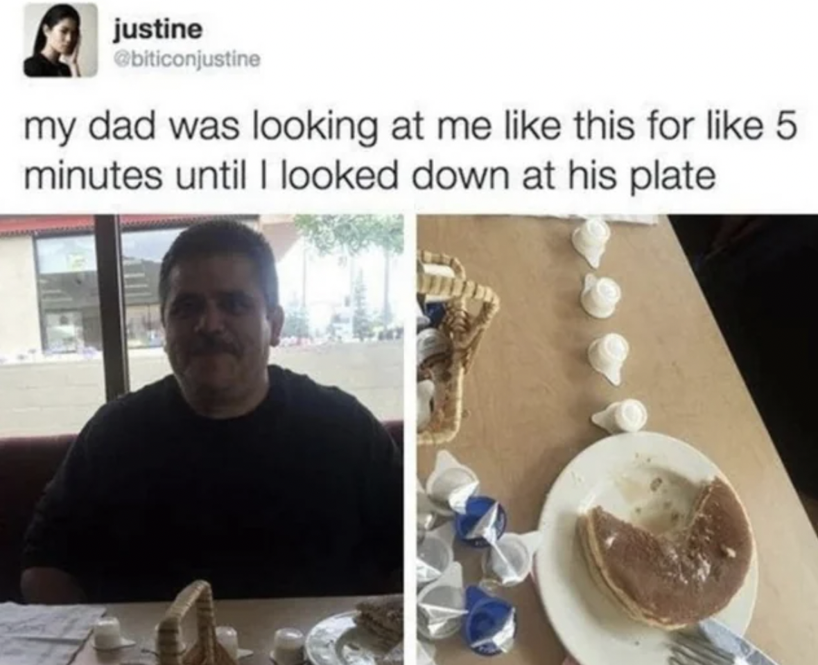 wholesome dad memes - justine my dad was looking at me this for 5 minutes until I looked down at his plate