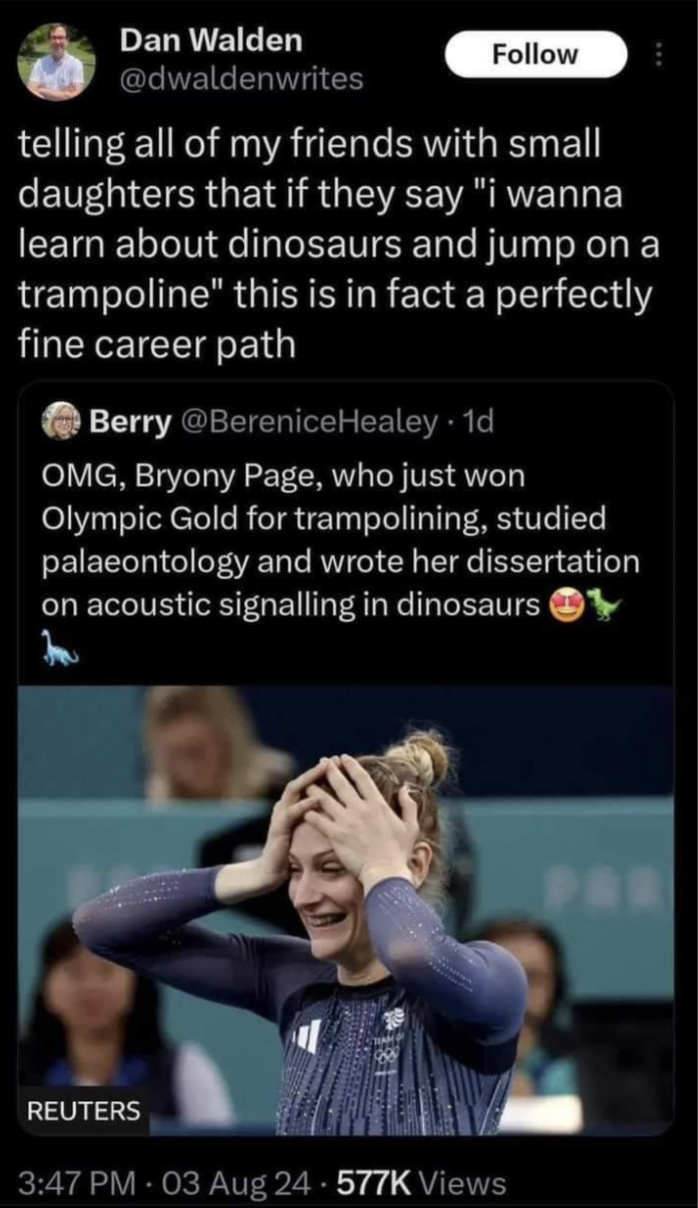 Internet meme - Dan Walden telling all of my friends with small daughters that if they say "i wanna learn about dinosaurs and jump on a trampoline" this is in fact a perfectly fine career path Berry 1d Omg, Bryony Page, who just won Olympic Gold for tramp