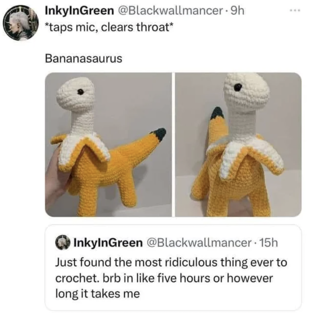 bananasaurus crochet - InkyInGreen . 9h taps mic, clears throat Bananasaurus InkylnGreen 15h Just found the most ridiculous thing ever to crochet. brb in five hours or however long it takes me