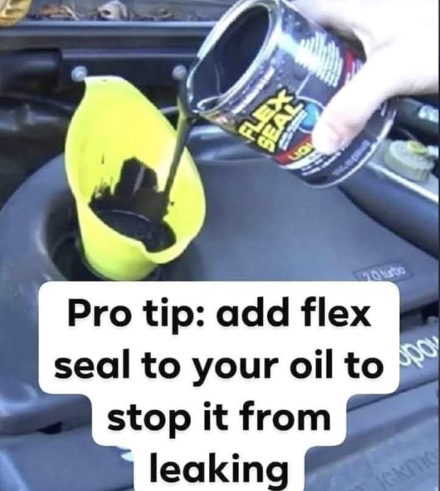 flex seal meme - Flex Seal Liq 0 turbo Pro tip add flex seal to your oil to po stop it from leaking Gkito