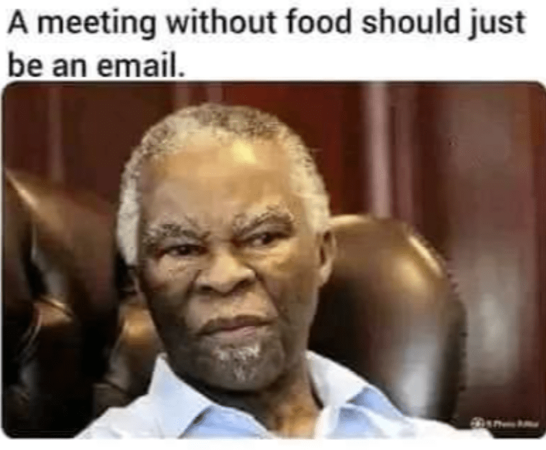 monday work memes - top memes kenya - A meeting without food should just be an email.