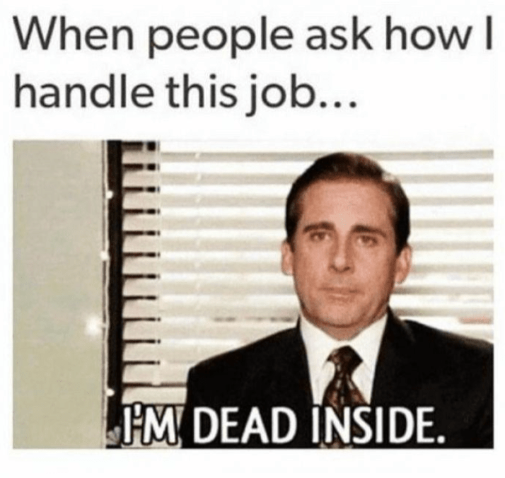 monday work memes - im dead inside - When people ask how I handle this job... I'M Dead Inside.