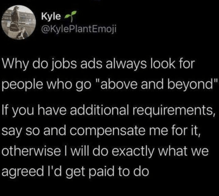 monday work memes - colorfulness - 3830 Kyle Why do jobs ads always look for people who go "above and beyond" If you have additional requirements, say so and compensate me for it, otherwise I will do exactly what we agreed I'd get paid to do