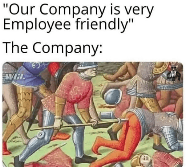 monday work memes - our company is very employee friendly meme - "Our Company is very Employee friendly" The Company Wcl