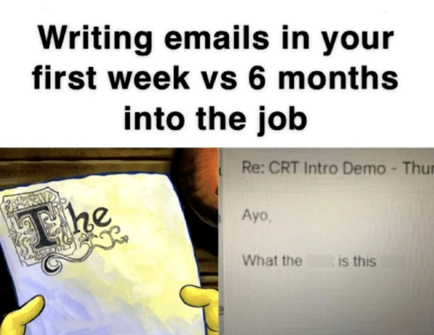 monday work memes - writing - Writing emails in your first week vs 6 months into the job The Re Crt Intro Demo Thum Ayo, What the is this