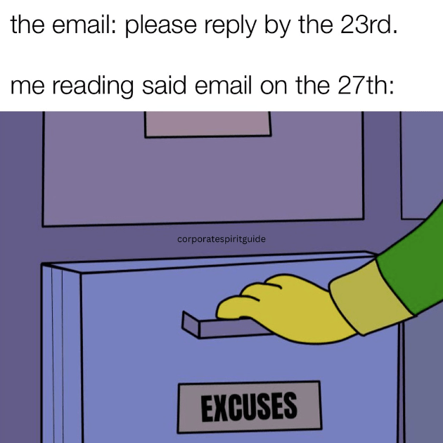 monday work memes - cartoon - the email please by the 23rd. me reading said email on the 27th corporatespiritguide Excuses