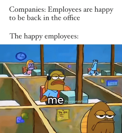 monday work memes - spongebob fish in office - Companies Employees are happy to be back in the office The happy employees mecorporatebish E