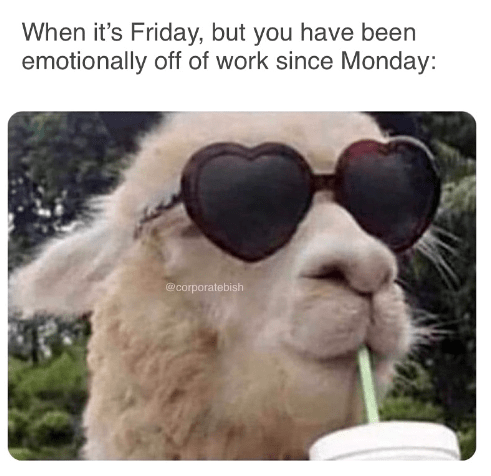 monday work memes - When it's Friday, but you have been emotionally off of work since Monday