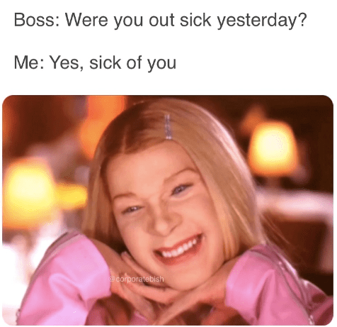 monday work memes - Internet meme - Boss Were you out sick yesterday? Me Yes, sick of you