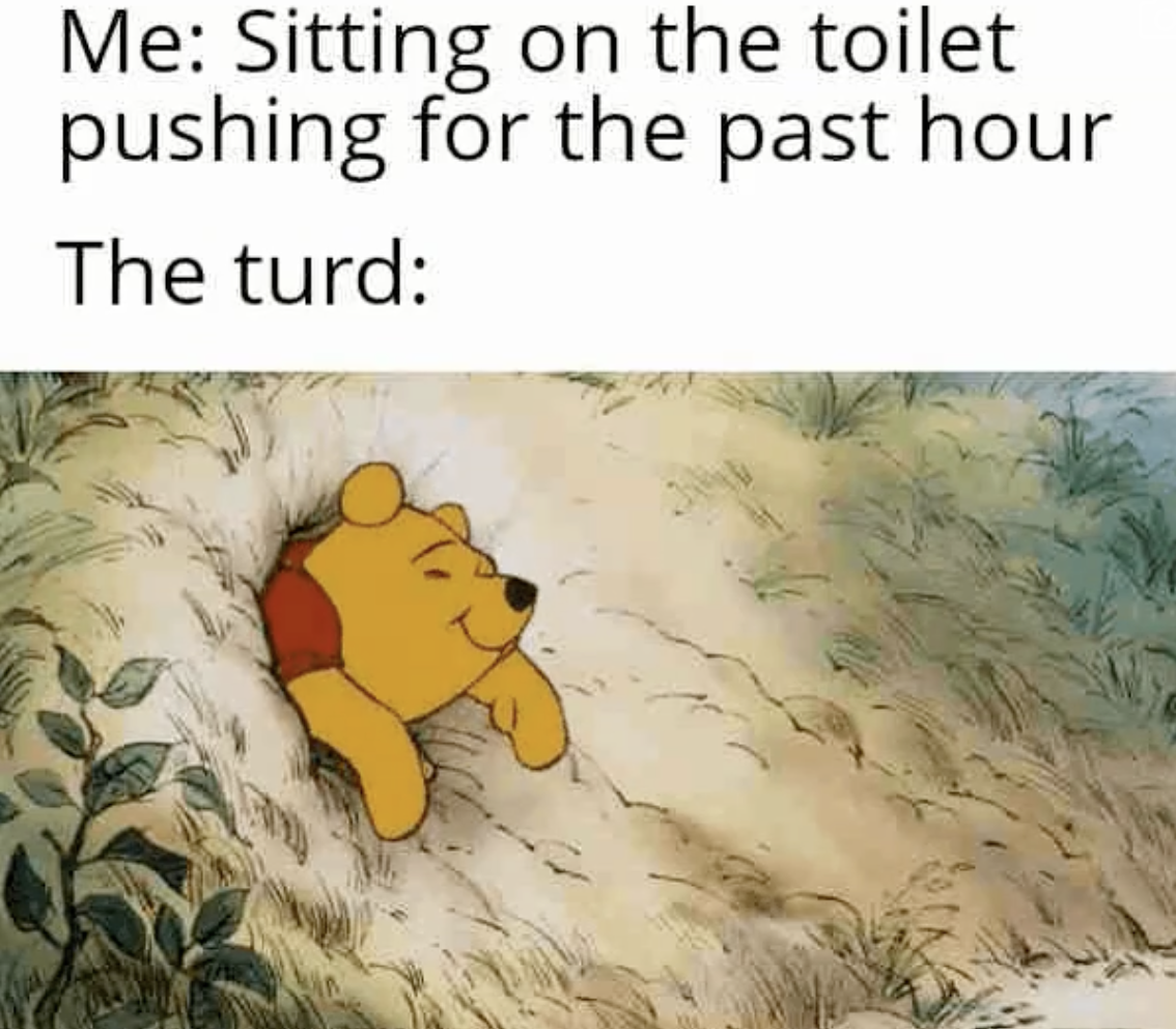 winnie the pooh gif - Me Sitting on the toilet pushing for the past hour The turd