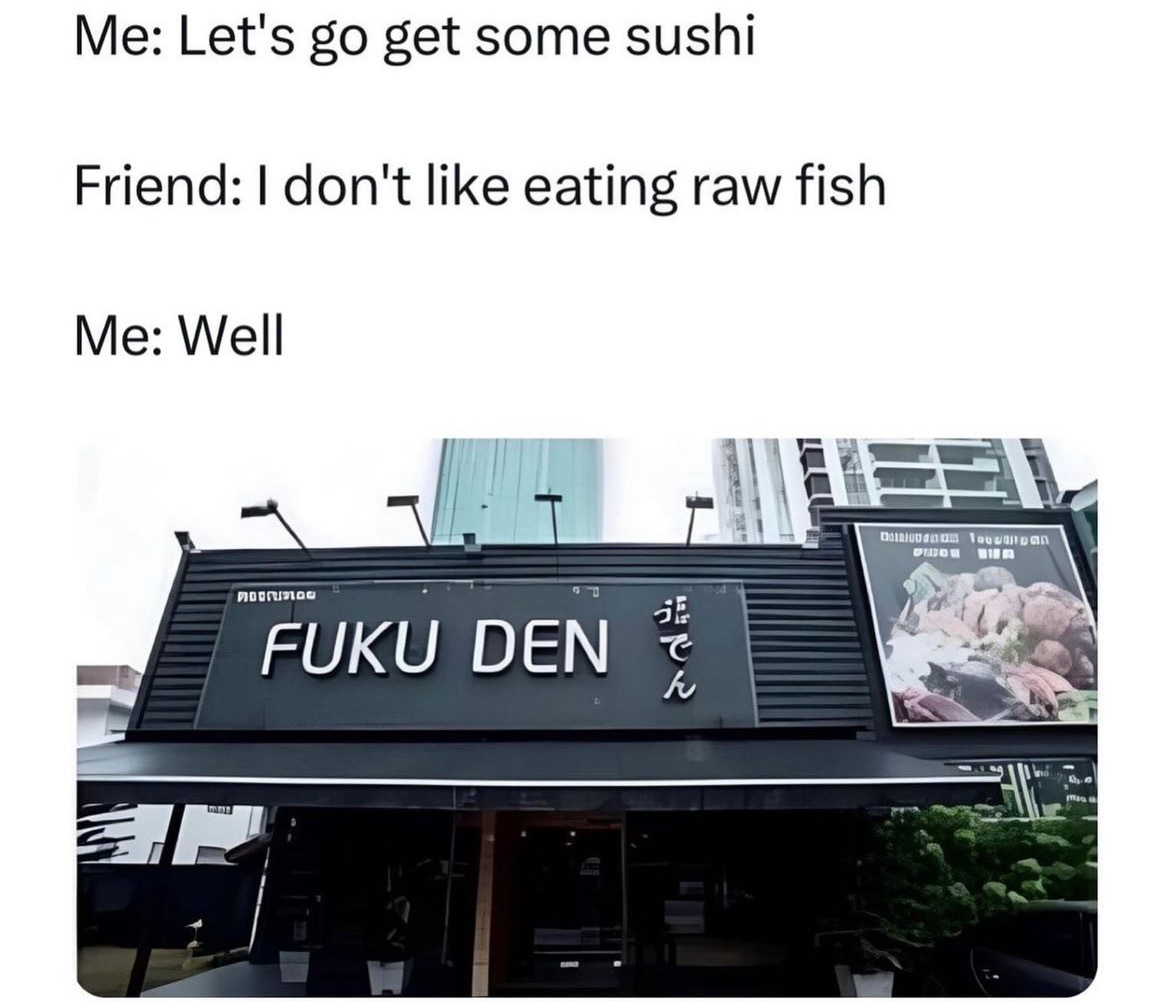 fuku den meme - Me Let's go get some sushi Friend I don't eating raw fish Me Well Depende Fuku Den Se ku Topan