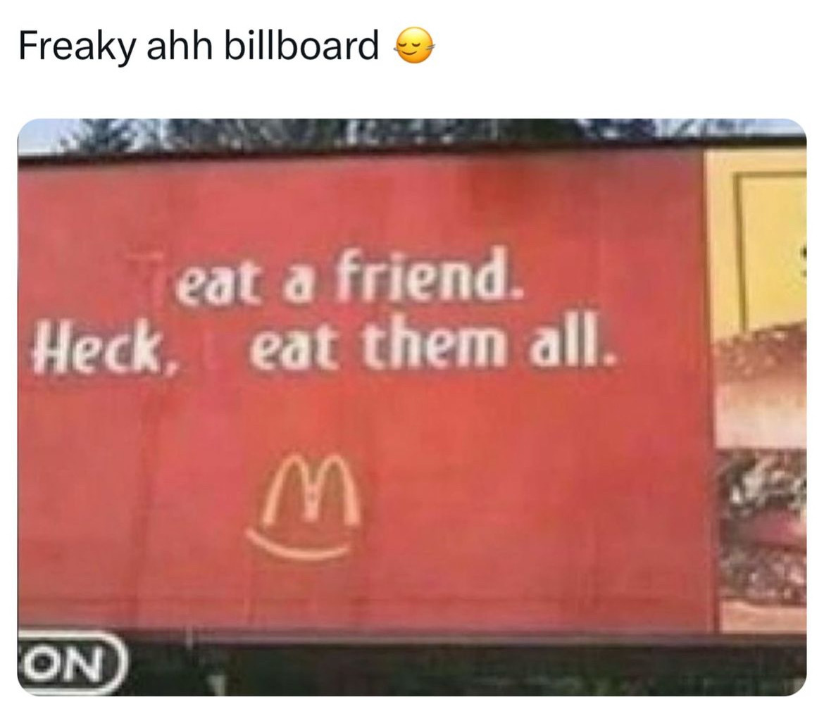 billboard - Freaky ahh billboard eat a friend. Heck, eat them all. M On