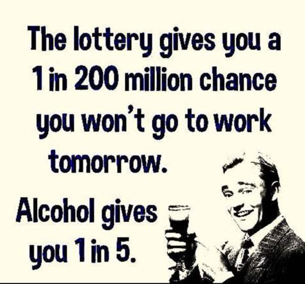 photo caption - The lottery gives you a 1 in 200 million chance you won't go to work tomorrow. Alcohol gives you 1 in 5.