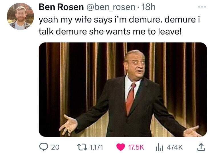 rodney dangerfield meme - B Ben Rosen . 18h yeah my wife says i'm demure. demure i talk demure she wants me to leave! 20 1,171