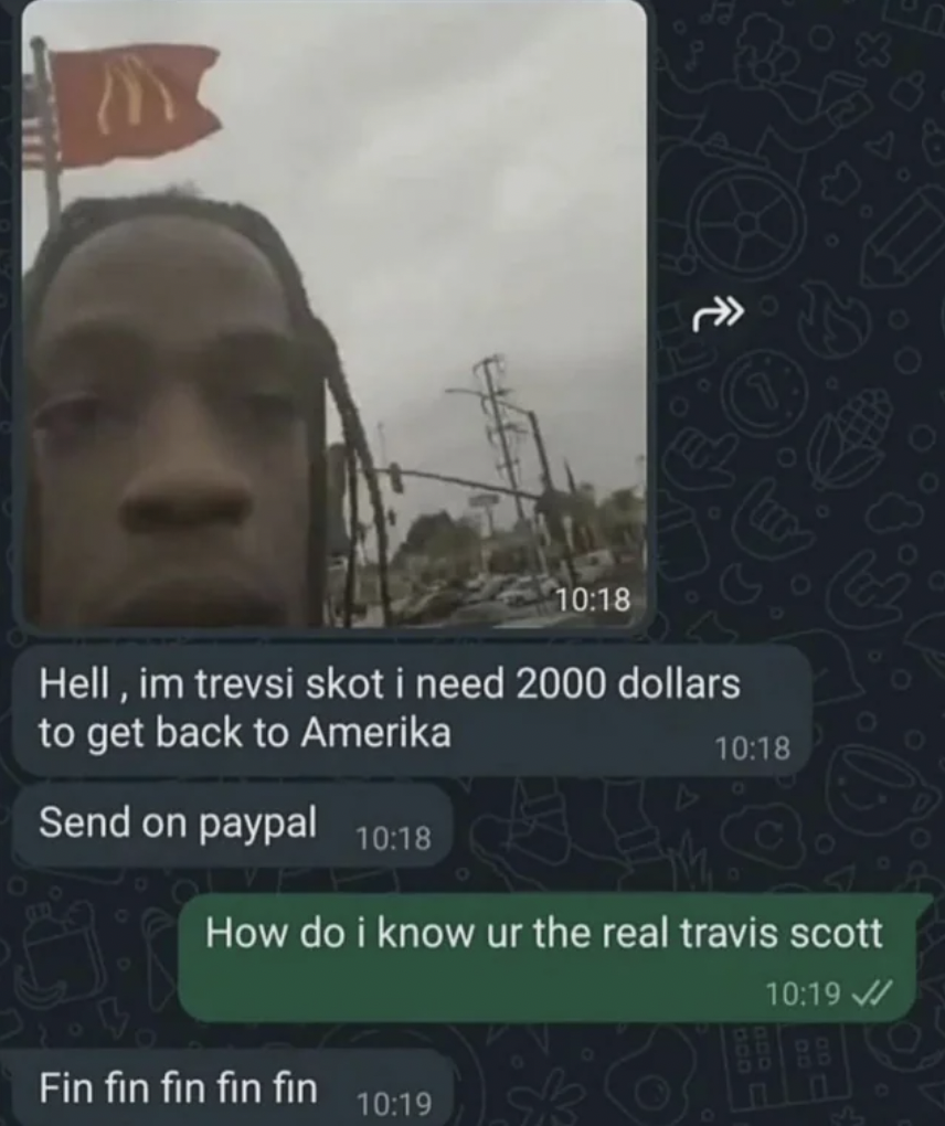 travis scott in front of mcdonald's - Hell, im trevsi skot i need 2000 dollars to get back to Amerika Send on paypal How do i know ur the real travis scott Fin fin fin fin fin