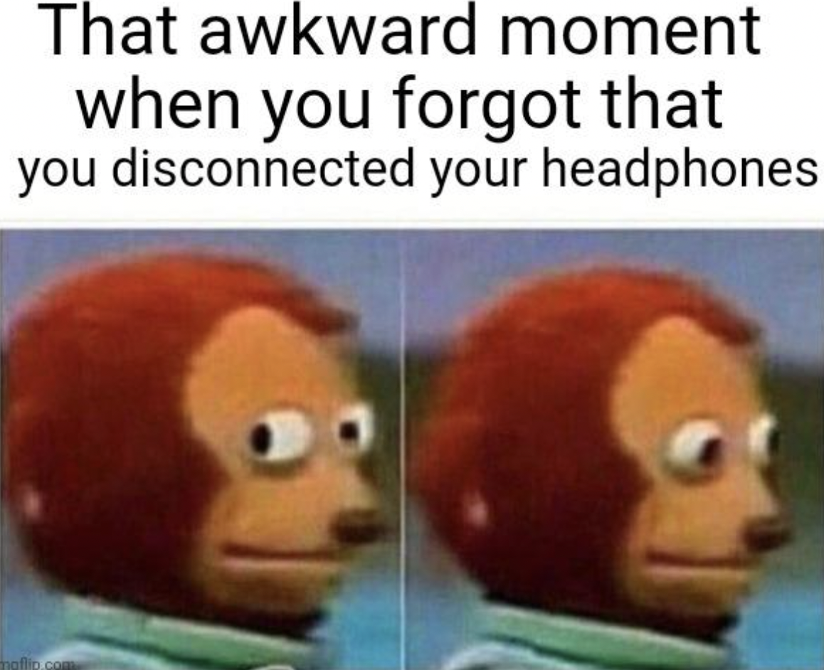 arsin memes - That awkward moment when you forgot that you disconnected your headphones maflip.