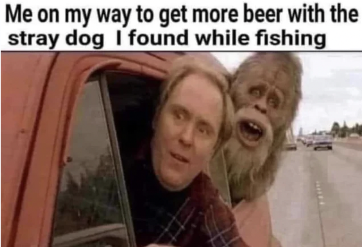 covid 19 memes - Me on my way to get more beer with the stray dog I found while fishing