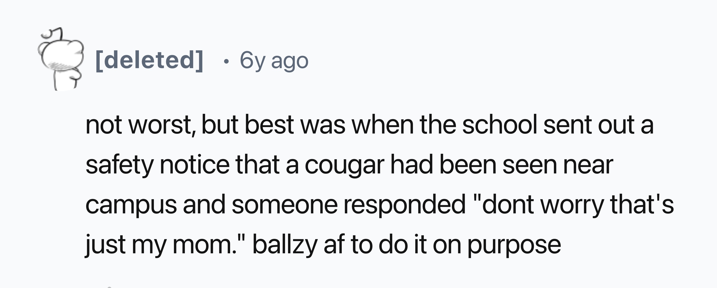 number - deleted 6y ago not worst, but best was when the school sent out a safety notice that a cougar had been seen near campus and someone responded "dont worry that's just my mom." ballzy af to do it on purpose