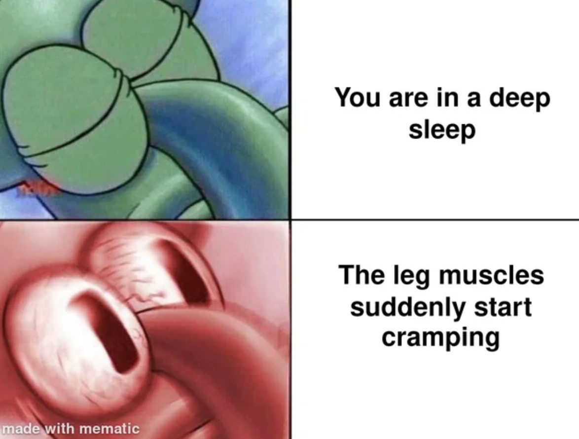 sleeping squidward meme template - made with mematic You are in a deep sleep The leg muscles suddenly start cramping