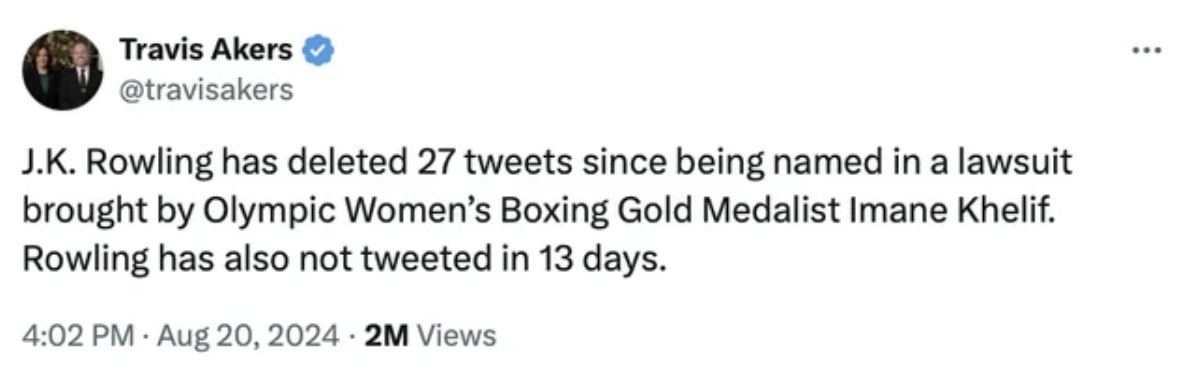 screenshot - Travis Akers J.K. Rowling has deleted 27 tweets since being named in a lawsuit brought by Olympic Women's Boxing Gold Medalist Imane Khelif. Rowling has also not tweeted in 13 days. 2M Views