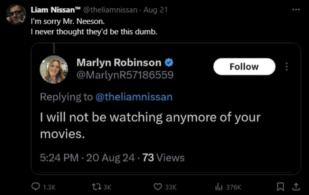 screenshot - Liam Nissan Aug 21 I'm sorry Mr. Neeson. I never thought they'd be this dumb. B Marlyn Robinson I will not be watching anymore of your movies. 20 Aug 24.73 Views t 3K 33K 1