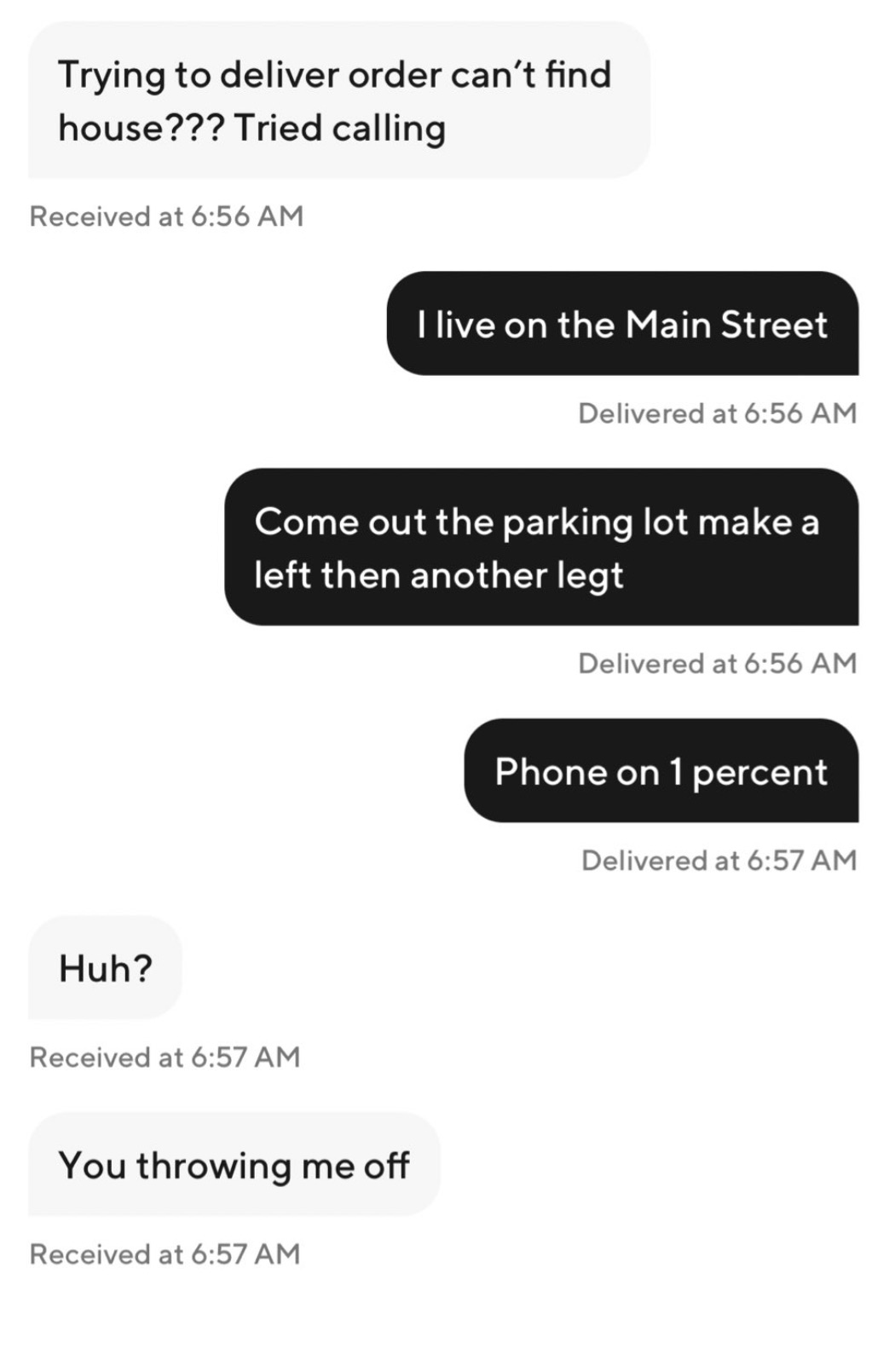 screenshot - Trying to deliver order can't find house??? Tried calling Received at Huh? I live on the Main Street Delivered at Come out the parking lot make a left then another legt Received at You throwing me off Received at Delivered at Phone on 1 perce