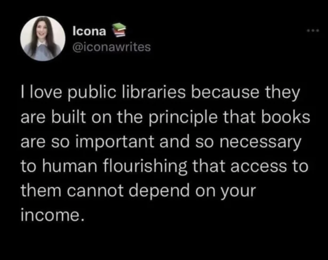 Library - Icona I love public libraries because they are built on the principle that books are so important and so necessary to human flourishing that access to them cannot depend on your income.