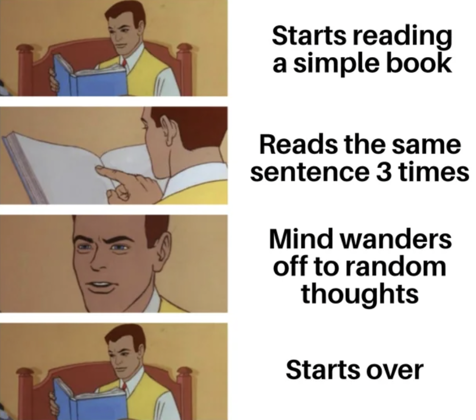 cartoon - Starts reading a simple book Reads the same sentence 3 times Mind wanders off to random thoughts Starts over