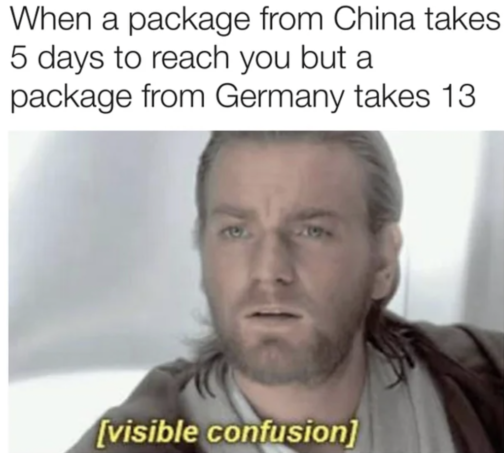 obi wan visible confusion - When a package from China takes 5 days to reach you but a package from Germany takes 13 visible confusion