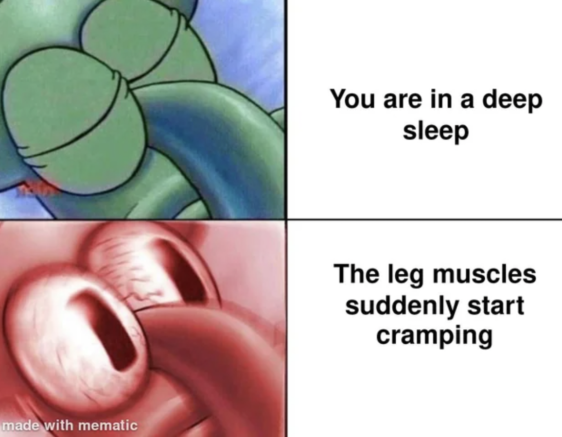 sleeping squidward meme template - made with mematic You are in a deep sleep The leg muscles suddenly start cramping