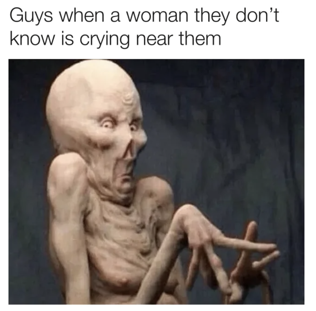 alien hands meme - Guys when a woman they don't know is crying near them