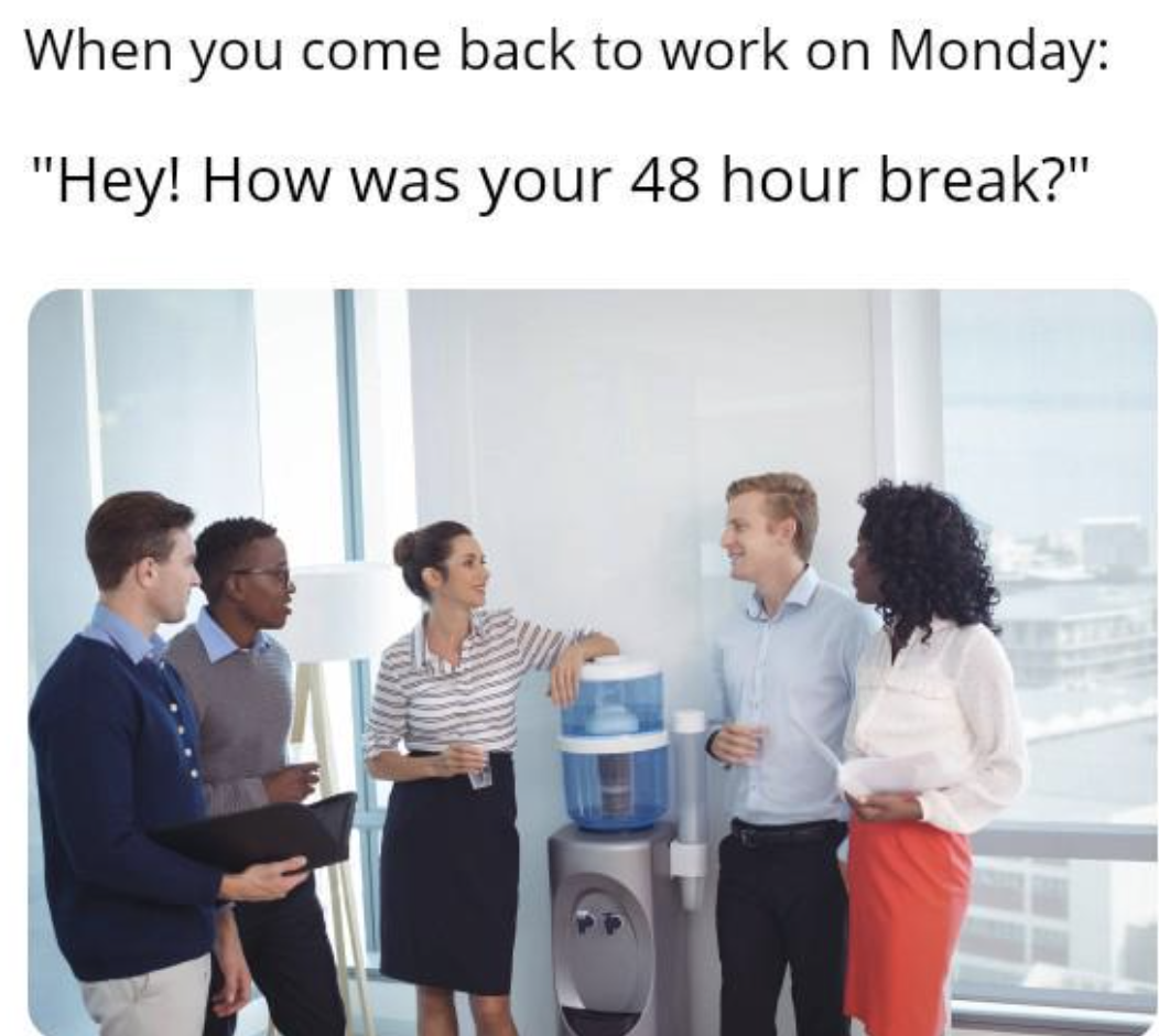 monday work memes --   office space water cooler - When you come back to work on Monday