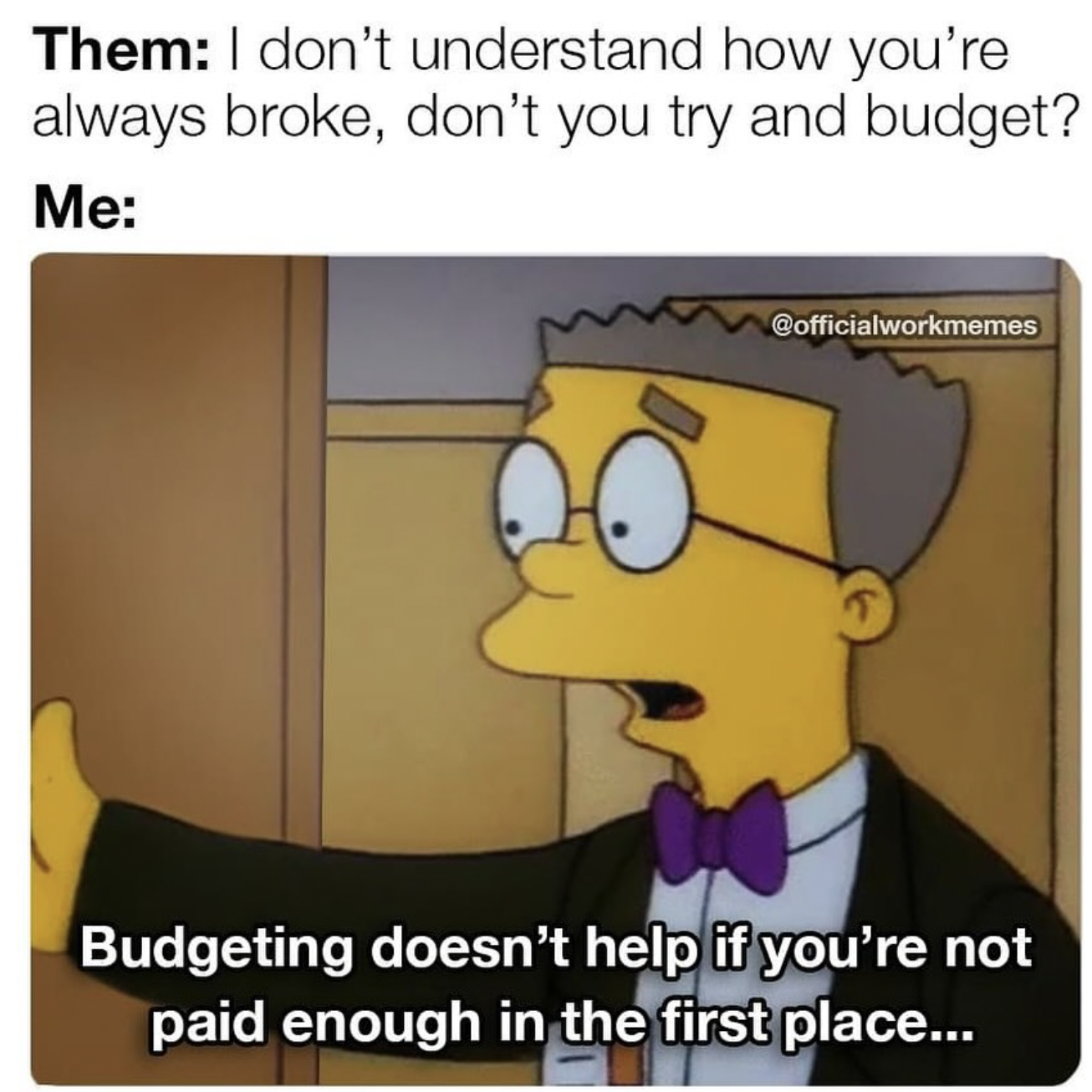 monday work memes -  cartoon - Them I don't understand how you're always broke, don't you try and budget? Me T Budgeting doesn't help if you're not paid enough in the first place...