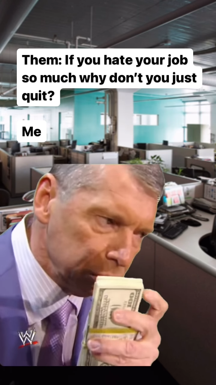 monday work memes -  cash - W Them If you hate your job so much why don't you just quit? Me