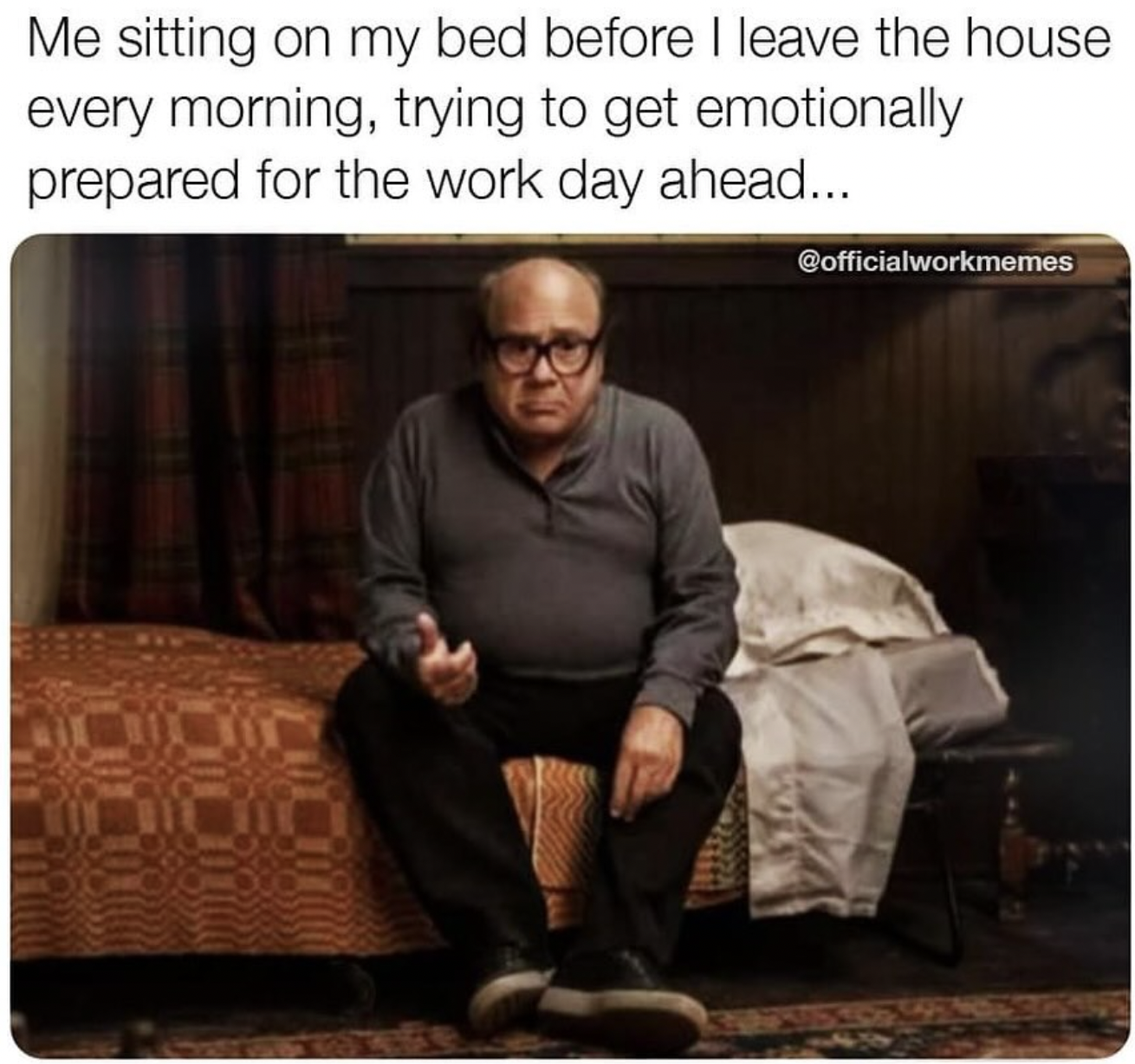 monday work memes -  sitting on bed before work meme - Me sitting on my bed before I leave the house every morning, trying to get emotionally prepared for the work day ahead...