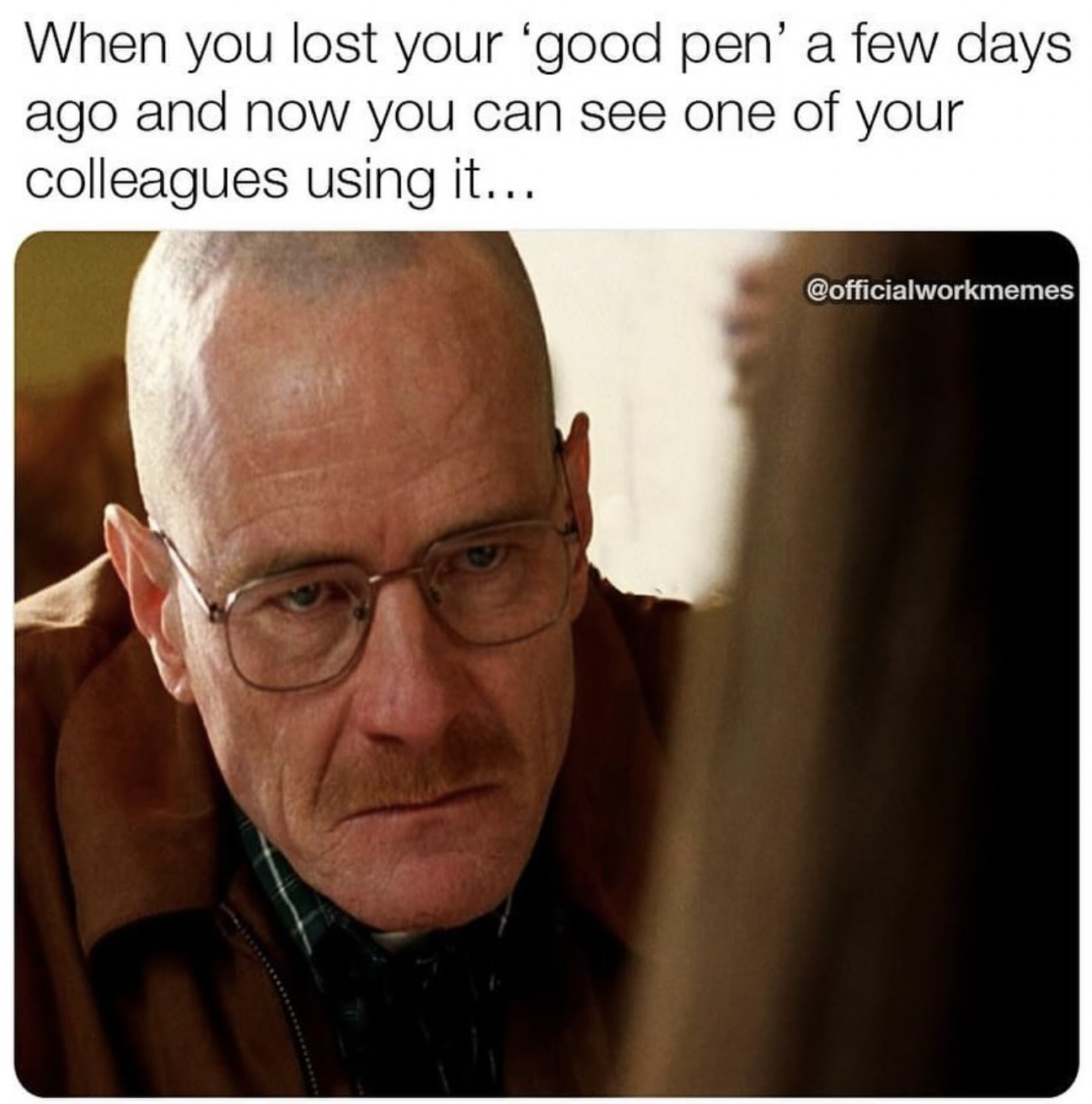 monday work memes -  funny work memes - When you lost your 'good pen' a few days ago and now you can see one of your colleagues using it...