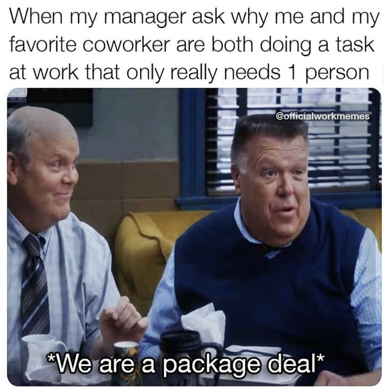 monday work memes -  photo caption - When my manager ask why me and my favorite coworker are both doing a task at work that only really needs 1 person