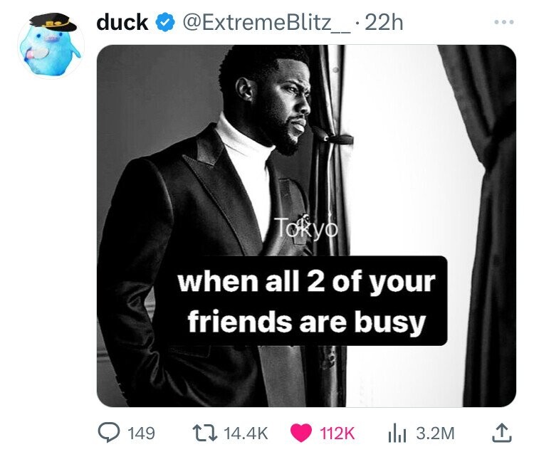 gentleman - duck . 22h Tokyo when all 2 of your friends are busy 149 ili 3.2M