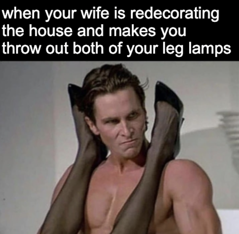 mirror sex - when your wife is redecorating the house and makes you throw out both of your leg lamps