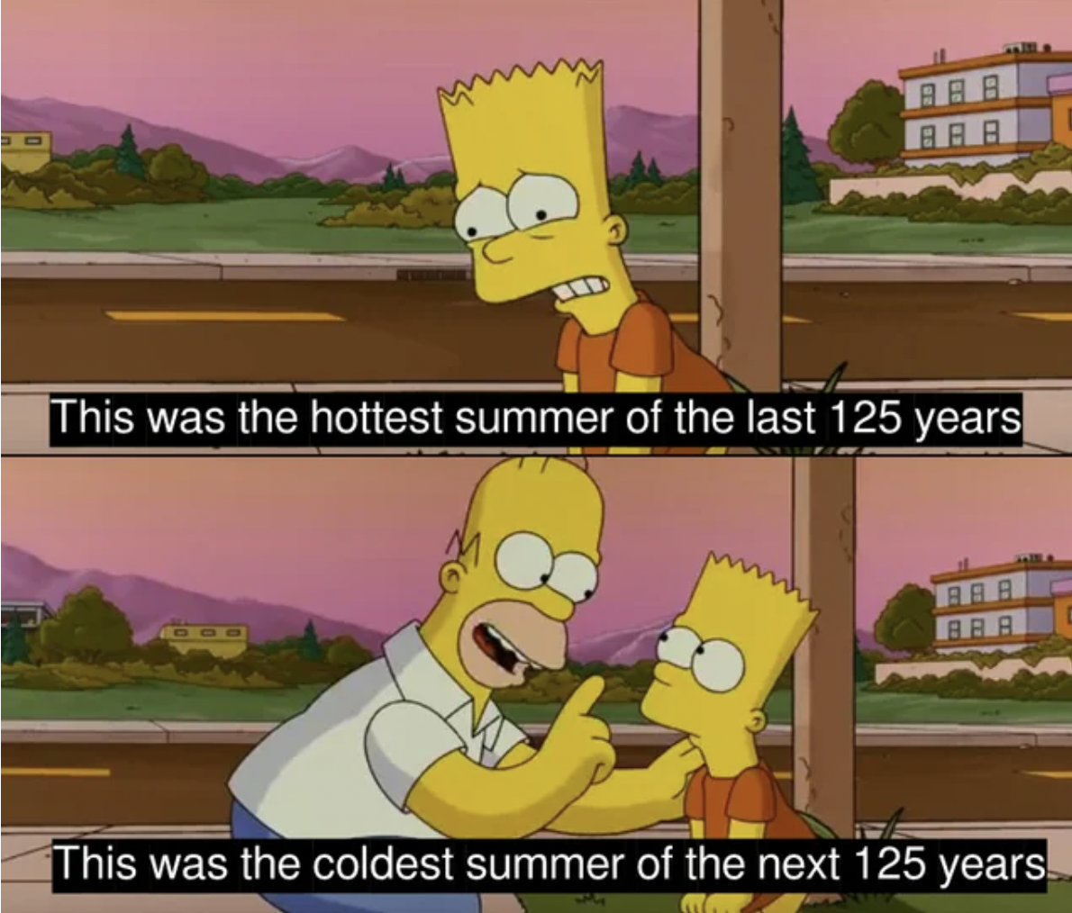 simpsons hottest summer meme - Bbb Bbb This was the hottest summer of the last 125 years Bra This was the coldest summer of the next 125 years!