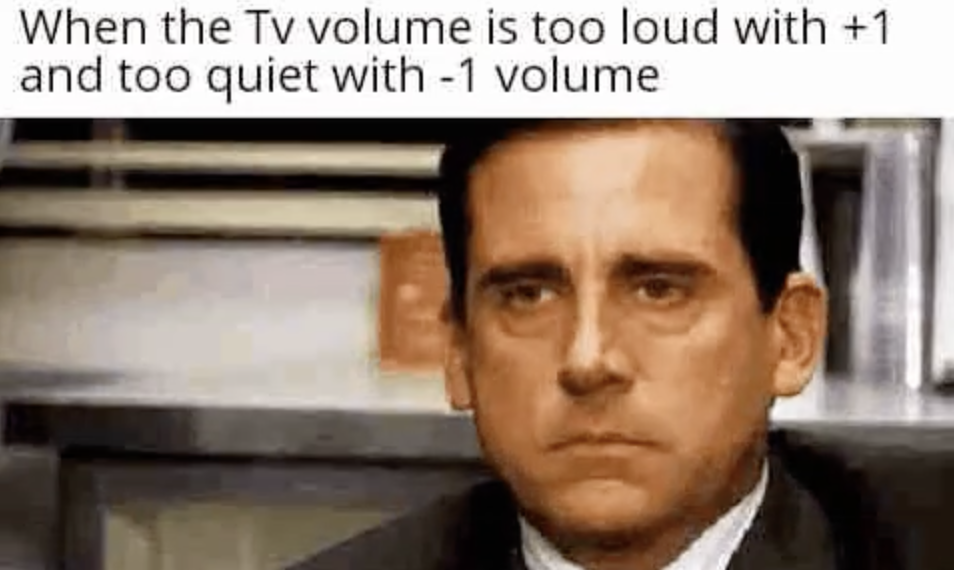 michael scott angry - When the Tv volume is too loud with 1 and too quiet with 1 volume