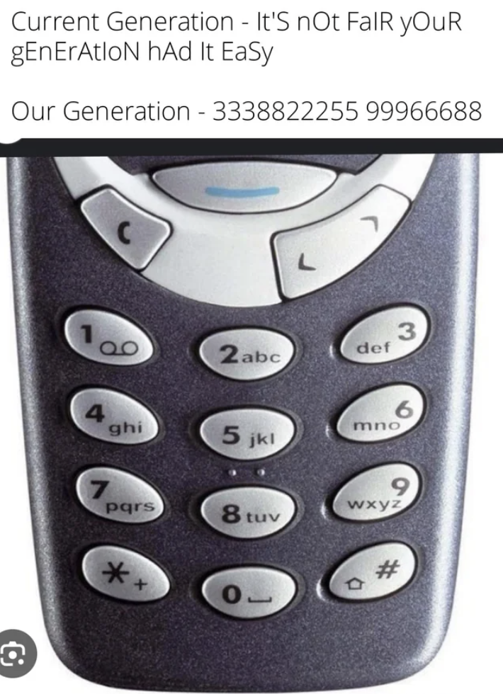 nokia 3310 price - Current Generation It's not FaIR Your gEnErAtloN hAd It Easy Our Generation 3338822255 99966688 3 2abc def 4 ghi mno 5 jkl 7 wxyz pqrs 8 tuv 0 D #