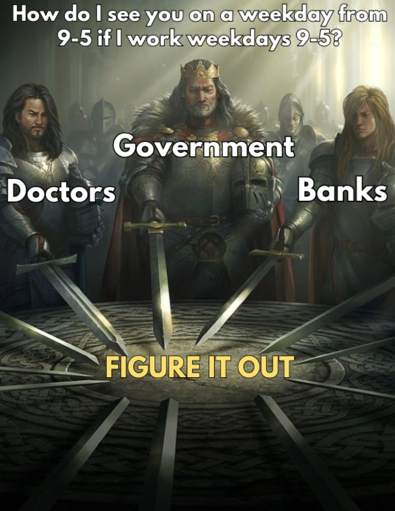 Meme - How do I see you on a weekday from 95 if I work weekdays 95? Doctors Government Figure It Out Banks