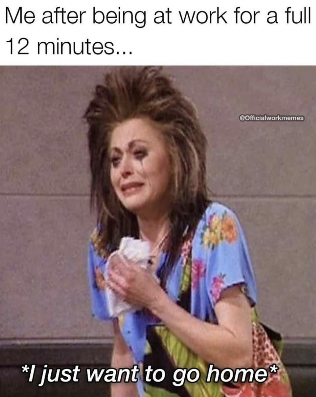 photo caption - Me after being at work for a full 12 minutes... Officialworkmemes I just want to go home