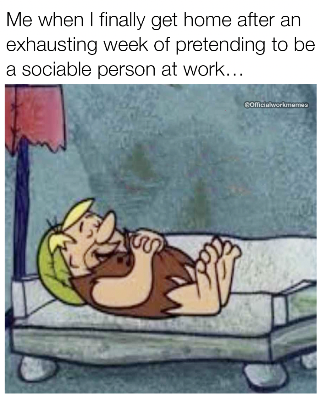 cartoon - Me when I finally get home after an exhausting week of pretending to be a sociable person at work... GOfficialworkmemes