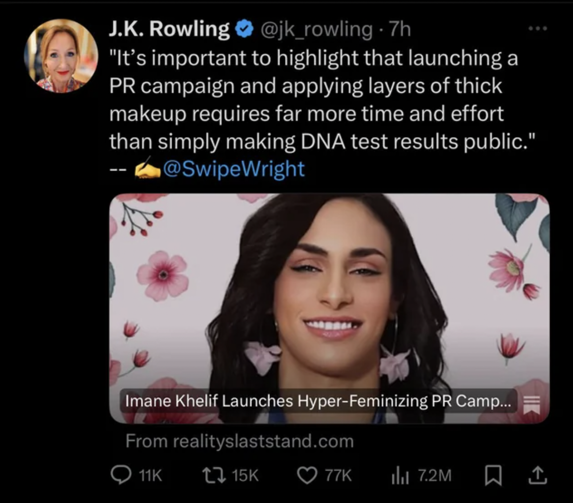 J. K. Rowling - J.K. Rowling "It's important to highlight that launching a Pr campaign and applying layers of thick makeup requires far more time and effort than simply making Dna test results public." Iik Imane Khelif Launches HyperFeminizing Pr Camp... 