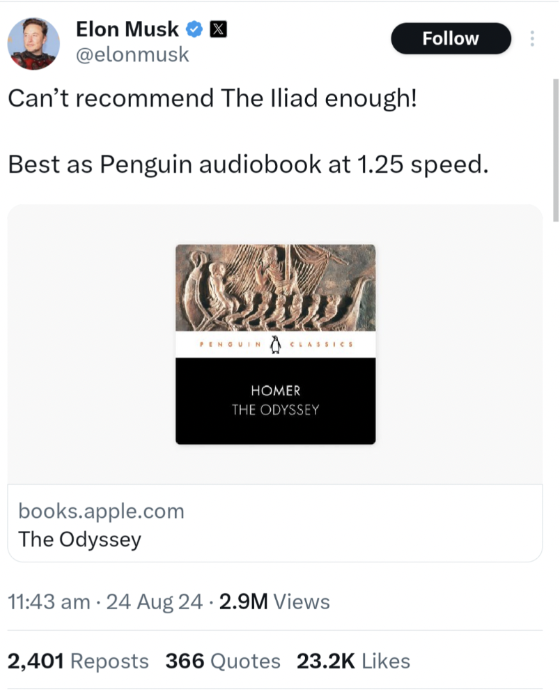 screenshot - Elon Musk Can't recommend The Iliad enough! Best as Penguin audiobook at 1.25 speed. Homer The Odyssey books.apple.com The Odyssey 24 Aug 24. 2.9M Views 2,401 Reposts 366 Quotes